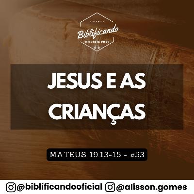 Ep. 195 - Jesus e as Crianças | Estudos em Mateus | Mateus 19.13-15