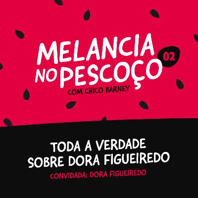 Toda a verdade sobre Dora Figueiredo - Convidada: Dora Figueiredo