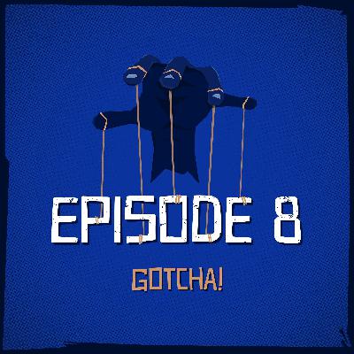 Episode 8: Gotcha!