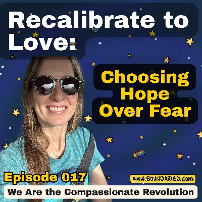 017 | Recalibrate to Love: Choosing Hope Over Fear