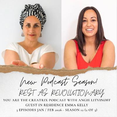 YOU ARE TH CREATRIX PODCAST WITH HOST ANGIE LITVINOFF AND GUEST EMMA KELLY - EPISODE 2 OF 3