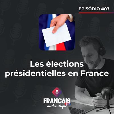 #07 Les élections présidentielles en France - 100% Français Authentique