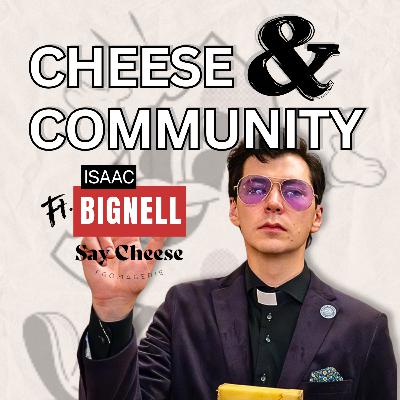 #29 - Cheese and Community - Isaac Bignell #29 - Cheese and Community - Isaac Bignell