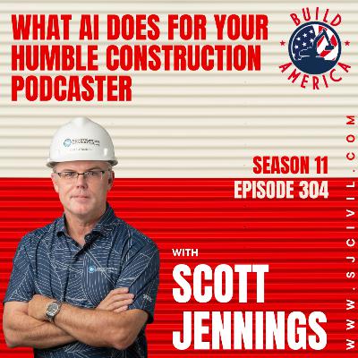 S11, EP 304 - What AI Does for Your Humble Construction Podcaster