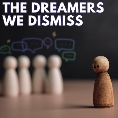 THE DREAMERS WE DISMISS THE DREAMERS WE DISMISS