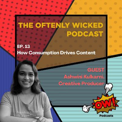 EP. 13 - How Consumption Drives Content ft. Ashwini Kulkarni, Creative Producer