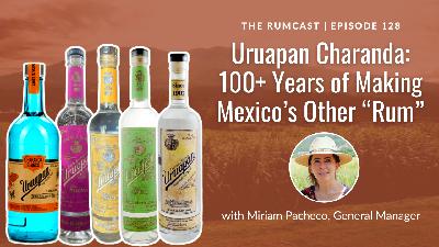 128: Uruapan Charanda: 100+ Years of Making Mexico's Other "Rum" with Miriam Pacheco