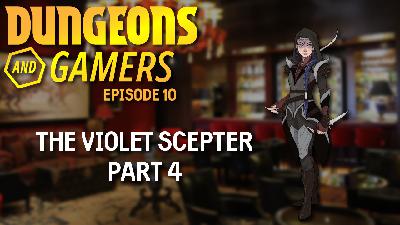 Dungeons and Gamers – Episode 10 – The Violet Scepter – Part 4 Dungeons and Gamers – Episode 10 – The Violet Scepter – Part 4