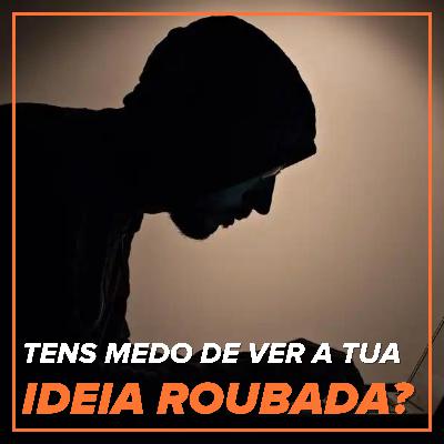 E se a minha ideia for roubada?