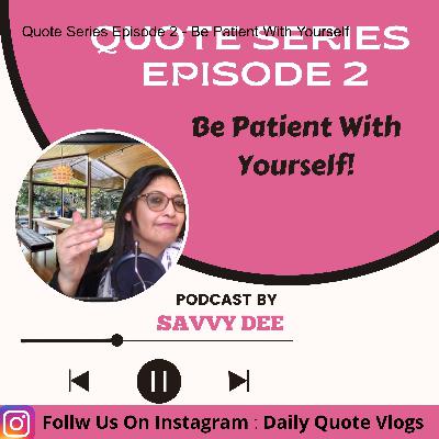 Quote Series Episode 2 - Be Patient With Yourself