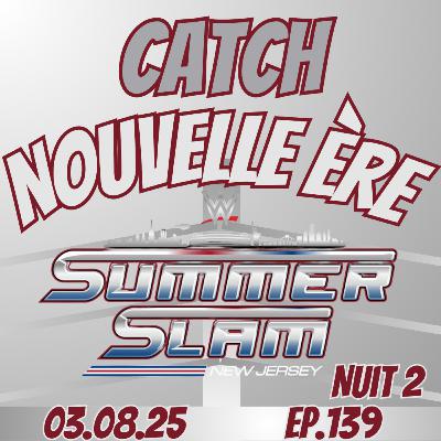 139 - SummerSlam Nuit 2 du 03.08.25