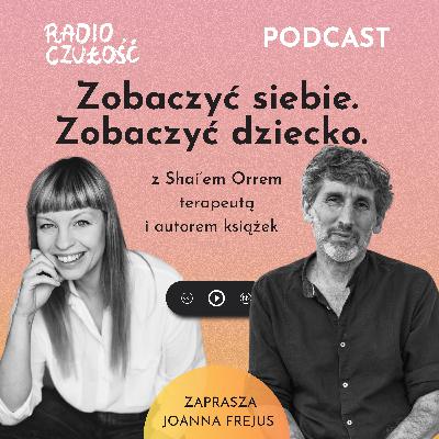 Zobaczyć siebie. Zobaczyć dziecko | Shai Orr x Joanna Frejus | Radio Czułość S03E20