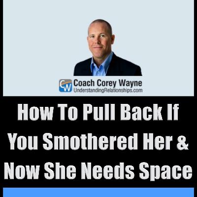 How To Pull Back If You Smothered Her & Now She Needs Space