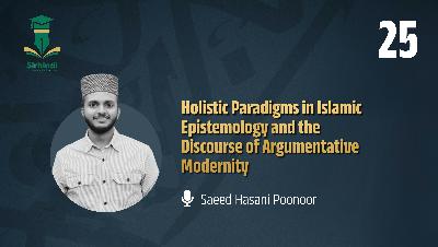 Holistic Paradigms in Islamic Epistemology and the Discourse of Argumentative Modernity Holistic Paradigms in Islamic Epistemology and the Discourse of Argumentative Modernity