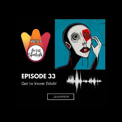 Web 3 Artist Spotlight: Get to know Edub! (Episode 33)