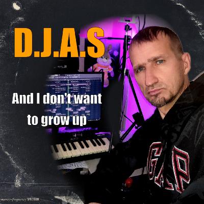 D.J.A.S -And I don't want to grow up