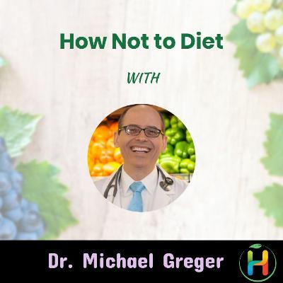 How Not to Diet with Dr. Michael Greger How Not to Diet with Dr. Michael Greger