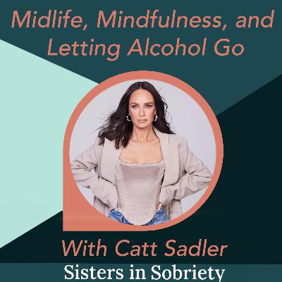 Catt Sadler On Midlife, Mindfulness, and Letting Alcohol Go