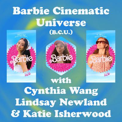 Barbie Cinematic Universe (B.C.U.) with Cynthia Wang, Lindsay Newland & Katie Isherwood