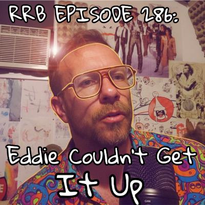 Episode 286: Eddie Couldn't Get It Up Episode 286: Eddie Couldn't Get It Up