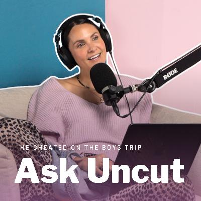 Ask Uncut - He Cheated On The Annual Boys Trip & Wants To Go Again