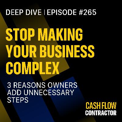 265 - Stop Making Your Business Complex: 3 Reasons Owners Add Unnecessary Steps 265 - Stop Making Your Business Complex: 3 Reasons Owners Add Unnecessary Steps