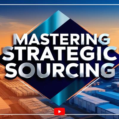 Mastering Strategic Sourcing: A Comprehensive Guide to Smarter Procurement