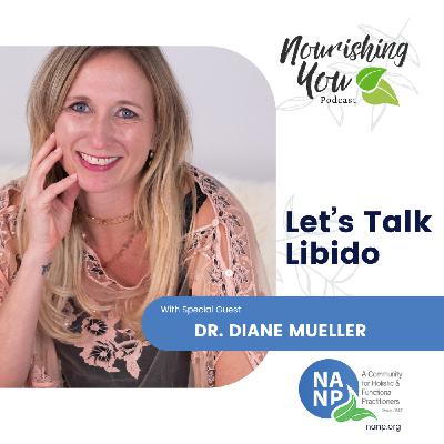 NANP Nourishing You Podcast- September 2024 with Dr. Diane Mueller- Libido