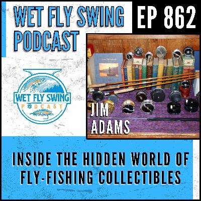 862 | Inside the Hidden World of Fly-Fishing Collectibles with Jim Adams