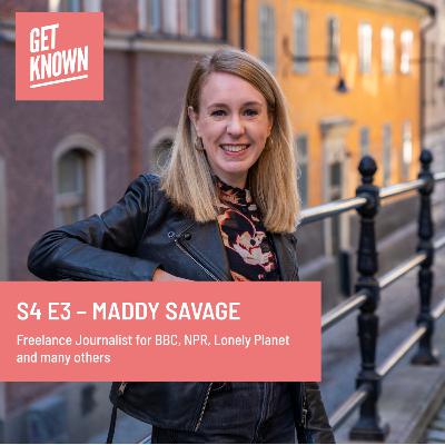 Get Known. S4 E3 - Maddy Savage Freelance Journalist for BBC, NPR, Lonely Planet and many others