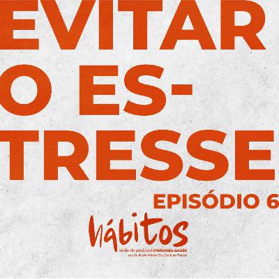 EVITAR O ESTRESSE | SÉRIE HÁBITOS | EPISÓDIO 6