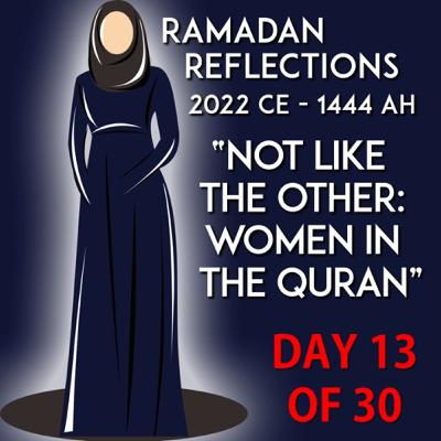 "Not Like the Other: Women in the Quran" - Ramadan Reflections 2023 - Episode 13