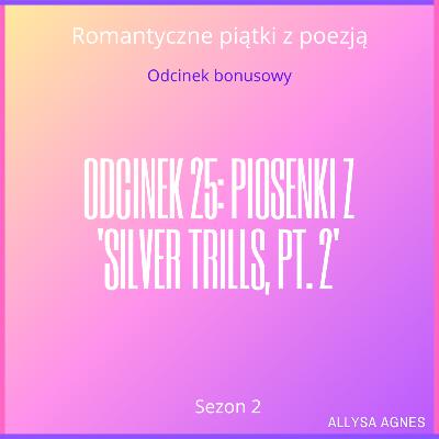 Odcinek 25: Piosenki z 'Silver Trills, pt. 2'