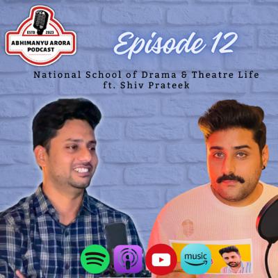 Episode 12 - National School of Drama & Theatre Life ft. Shiv Prateek