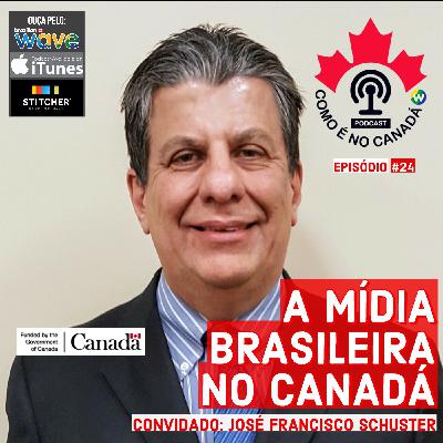 A Mídia Brasileira no Canadá | José Francisco Schuster | Ep.24