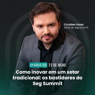 #102 Como inovar em um setor tradicional: os bastidores do Seg Summit