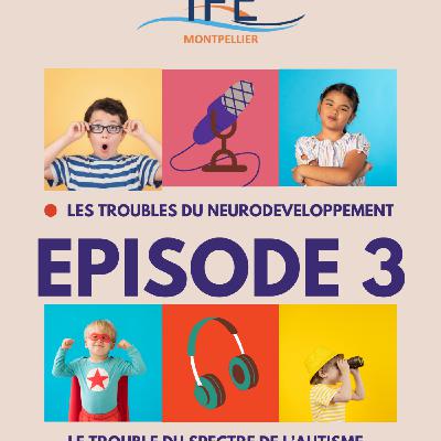 Episode 3 : le trouble du spectre de l'autisme
