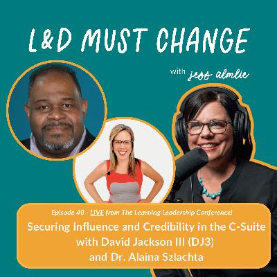 40. LIVE! Securing Influence and Credibility in the C-Suite with David L. Jackson III and Dr. Alaina Szlachta