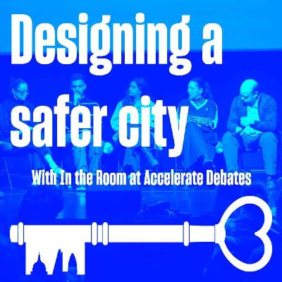 In the Room at Accelerate Debates: Designing a Safer City