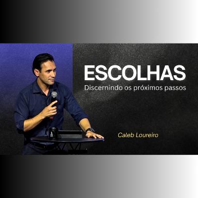 ESCOLHAS, discernindo os próximos passos - Pr. Caleb Loureiro