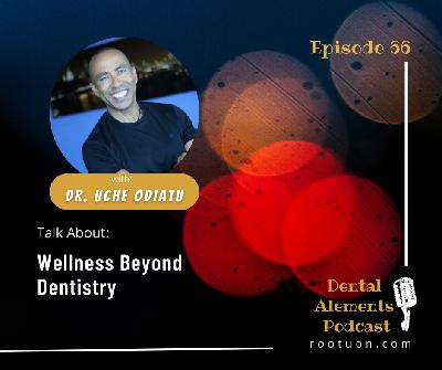 Wellness Beyond Dentistry: A Conversation with Dr. Uche Odiatu