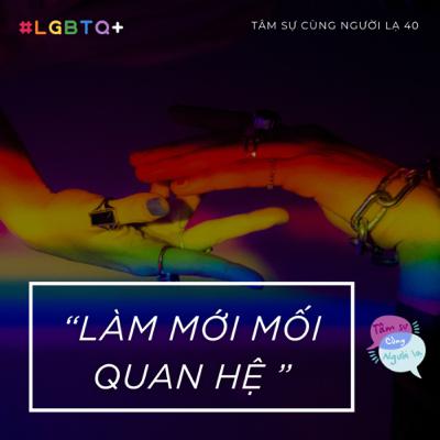 LÀM MỚI MỐI QUAN HỆ - Ep.40 - Tâm sự cùng Người lạ (LGBTQ+)