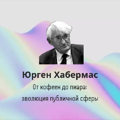Юрген Хабермас: От кофеен до пиара — эволюция публичной сферы