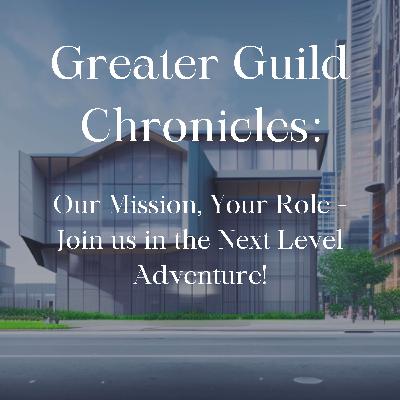 Greater Guild Chronicles: Our Mission, Your Role - Join us in the Next Level Adventure!