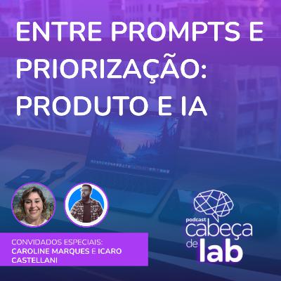 ENTRE PROMPTS E PRIORIZAÇÃO: PRODUTO E IA ENTRE PROMPTS E PRIORIZAÇÃO: PRODUTO E IA