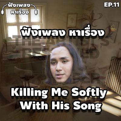 EP.11 ฟังเพลงหาเรื่อง - Killing Me Softy With His Song