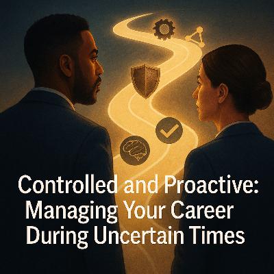 Controlled and Proactive: Managing Your Career During Uncertain Times