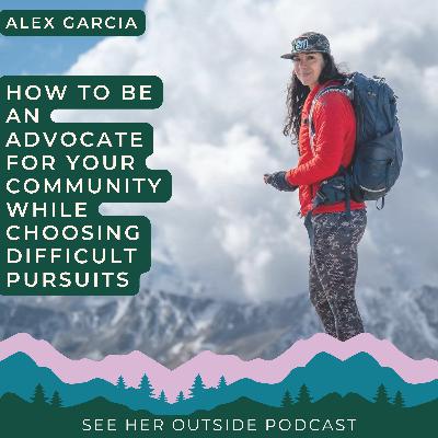 How to Be an Advocate for your Community while Choosing Difficult Pursuits with Alex Garcia