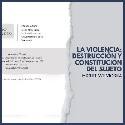 LA VIOLENCIA: DESTRUCCIÓN Y CONSTITUCIÓN DEL SUJETO | MICHEL WIEVIORKA