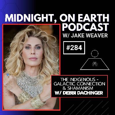 Episode 284 - The Indigenous - Galactic Connection & Shamanism w/ Debbi Dachinger